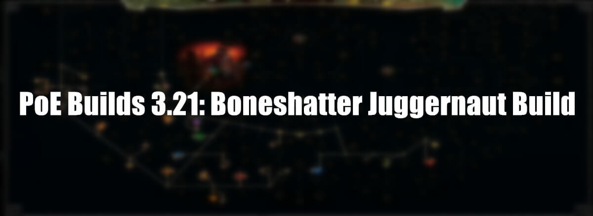 poe-builds-3-21-boneshatter-juggernaut-build